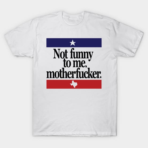 Not Funny To Me Motherfucker Beto Orourke For Texas Governor T-Shirt by MAR-A-LAGO RAIDERS